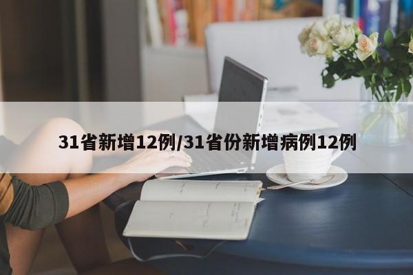 31省新增12例/31省份新增病例12例