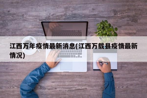 江西万年疫情最新消息(江西万载县疫情最新情况)