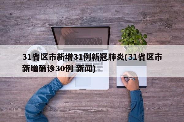 31省区市新增31例新冠肺炎(31省区市新增确诊30例 新闻)