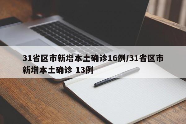 31省区市新增本土确诊16例/31省区市新增本土确诊 13例