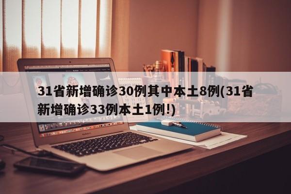 31省新增确诊30例其中本土8例(31省新增确诊33例本土1例!)