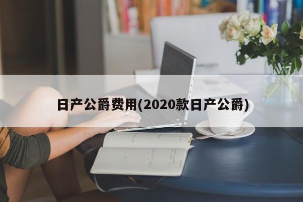 日产公爵费用(2020款日产公爵)