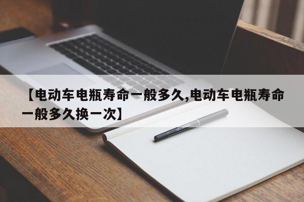【电动车电瓶寿命一般多久,电动车电瓶寿命一般多久换一次】