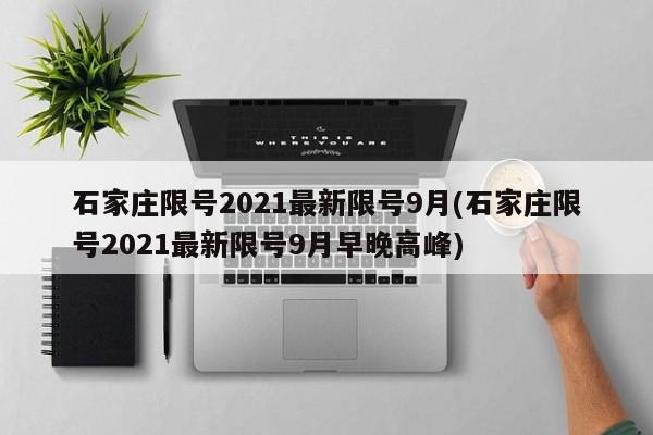 石家庄限号2021最新限号9月(石家庄限号2021最新限号9月早晚高峰)