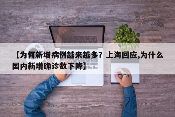 【为何新增病例越来越多?上海回应,为什么国内新增确诊数下降】