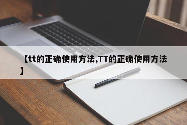 【tt的正确使用方法,TT的正确使用方法】