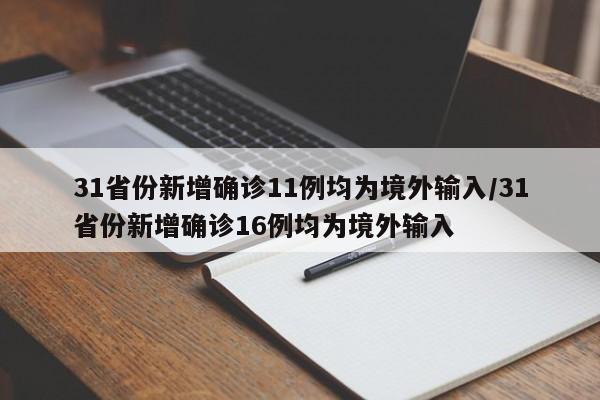 31省份新增确诊11例均为境外输入/31省份新增确诊16例均为境外输入