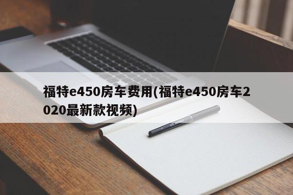 福特e450房车费用(福特e450房车2020最新款视频)