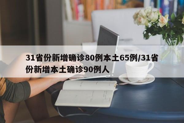 31省份新增确诊80例本土65例/31省份新增本土确诊90例人