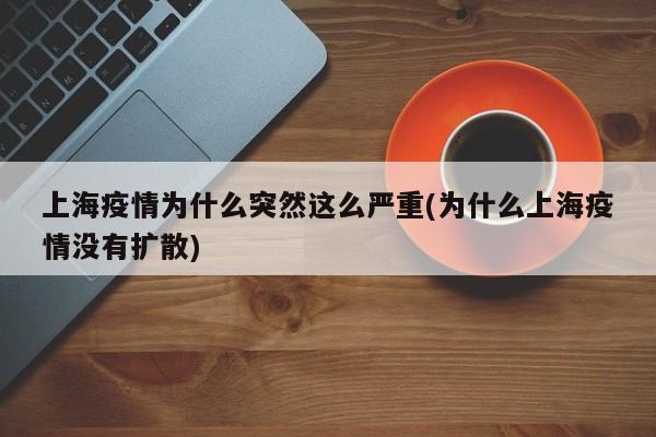 上海疫情为什么突然这么严重(为什么上海疫情没有扩散)