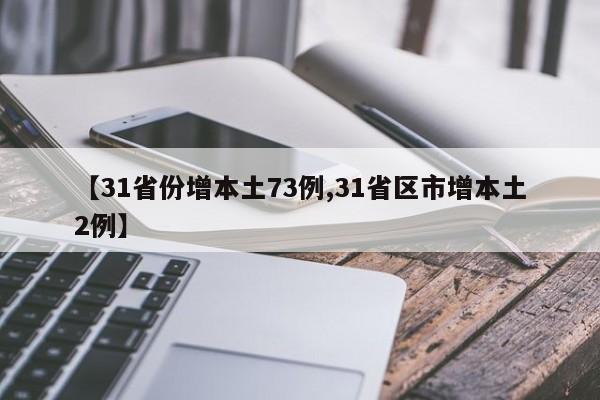【31省份增本土73例,31省区市增本土2例】