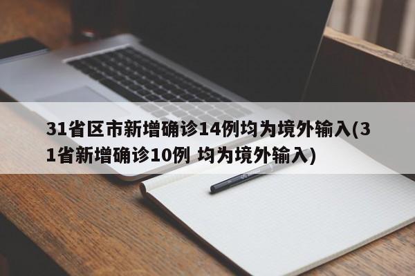 31省区市新增确诊14例均为境外输入(31省新增确诊10例 均为境外输入)